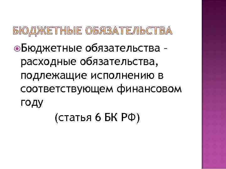  Бюджетные обязательства – расходные обязательства, подлежащие исполнению в соответствующем финансовом году (статья 6