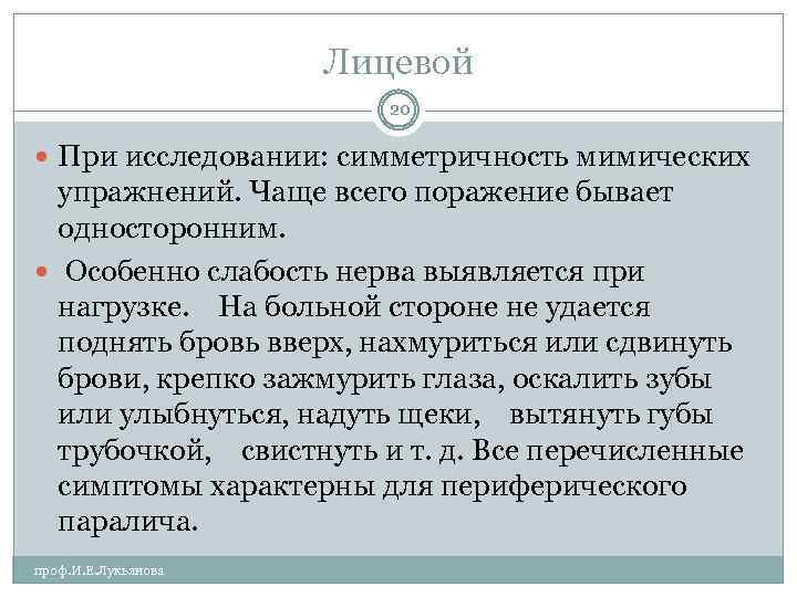 Лицевой 20 При исследовании: симметричность мимических упражнений. Чаще всего поражение бывает односторонним. Особенно слабость