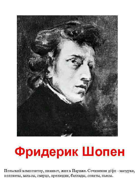 Фридерик Шопен Польский композитор, пианист, жил в Париже. Сочинения д/фп - мазурки, полонезы, вальсы,