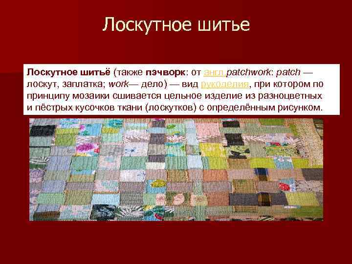 Лоскутное шитье Лоскутное шитьё (также пэчворк: от англ. patchwork: patch — лоскут, заплатка; work—