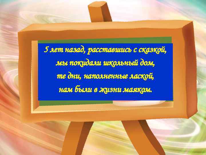 5 лет назад, расставшись с сказкой, мы покидали школьный дом, те дни, наполненные лаской,