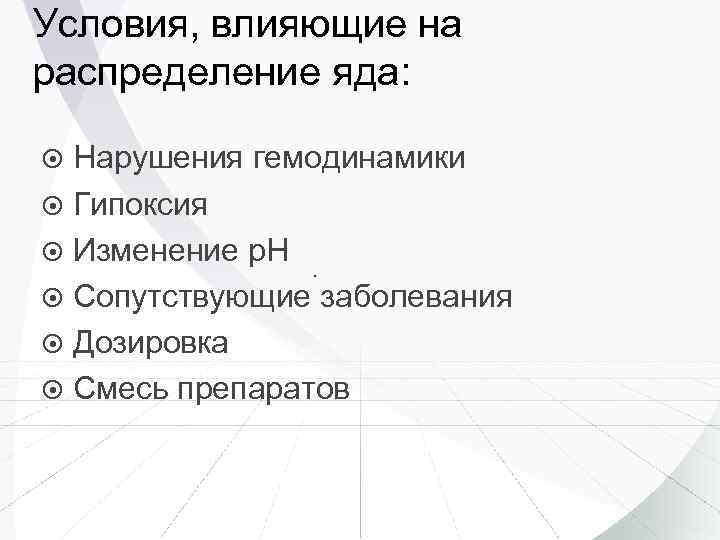 Условия, влияющие на распределение яда: Нарушения гемодинамики Гипоксия Изменение р. Н. Сопутствующие заболевания Дозировка