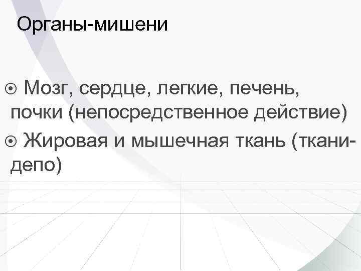 Органы-мишени Мозг, сердце, легкие, печень, почки (непосредственное действие) Жировая и мышечная ткань (тканидепо) 