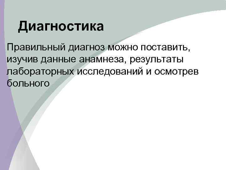 Диагностика Правильный диагноз можно поставить, изучив данные анамнеза, результаты лабораторных исследований и осмотрев больного