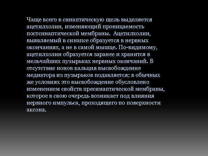 Чаще всего в синаптическую щель выделяется ацетилхолин, изменяющий проницаемость постсинаптической мембраны. Ацетилхолин, выявляемый в