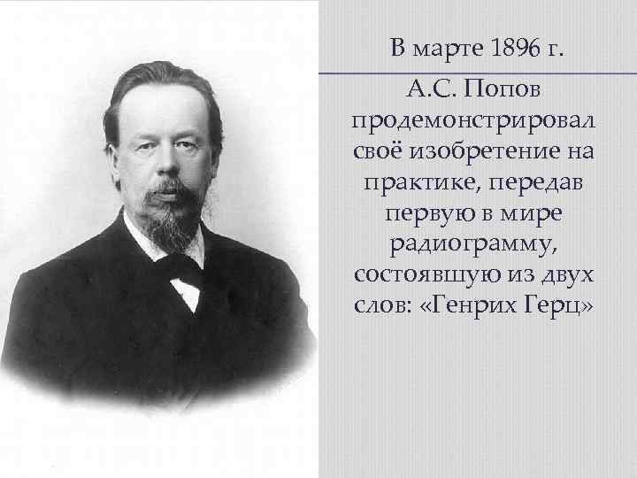 В марте 1896 г. A. C. Попов продемонстрировал своё изобретение на практике, передав первую