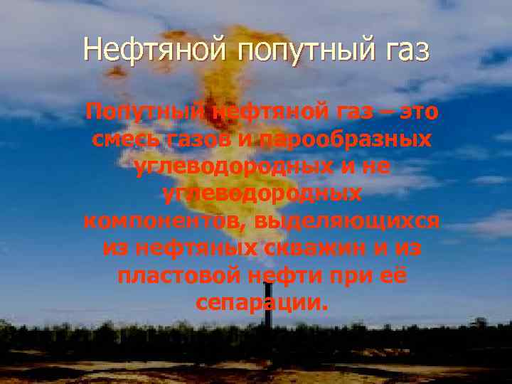 Нефтяной попутный газ Попутный нефтяной газ – это смесь газов и парообразных углеводородных и