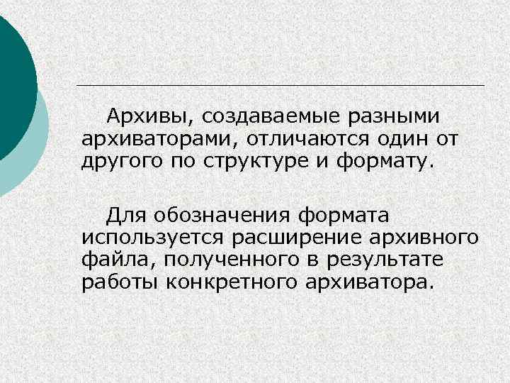 Архивы, создаваемые разными архиваторами, отличаются один от другого по структуре и формату. Для обозначения