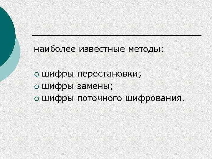 наиболее известные методы: шифры перестановки; ¡ шифры замены; ¡ шифры поточного шифрования. ¡ 