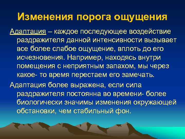 Изменения порога ощущения Адаптация – каждое последующее воздействие раздражителя данной интенсивности вызывает все более