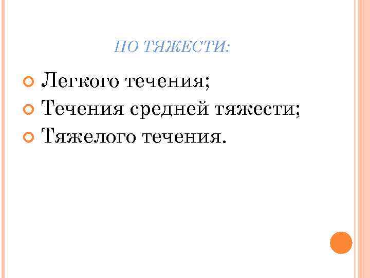 ПО ТЯЖЕСТИ: Легкого течения; Течения средней тяжести; Тяжелого течения. 