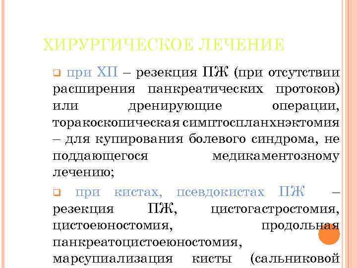 ХИРУРГИЧЕСКОЕ ЛЕЧЕНИЕ при ХП – резекция ПЖ (при отсутствии расширения панкреатических протоков) или дренирующие