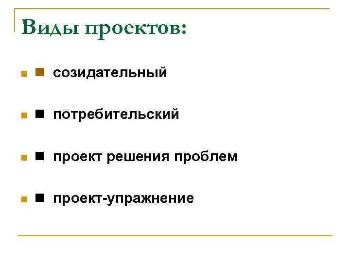 Виды проектов: созидательный потребительский проект решения проблем проект-упражнение 