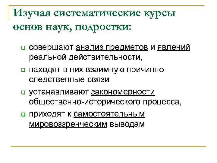Изучая систематические курсы основ наук, подростки: q q совершают анализ предметов и явлений реальной