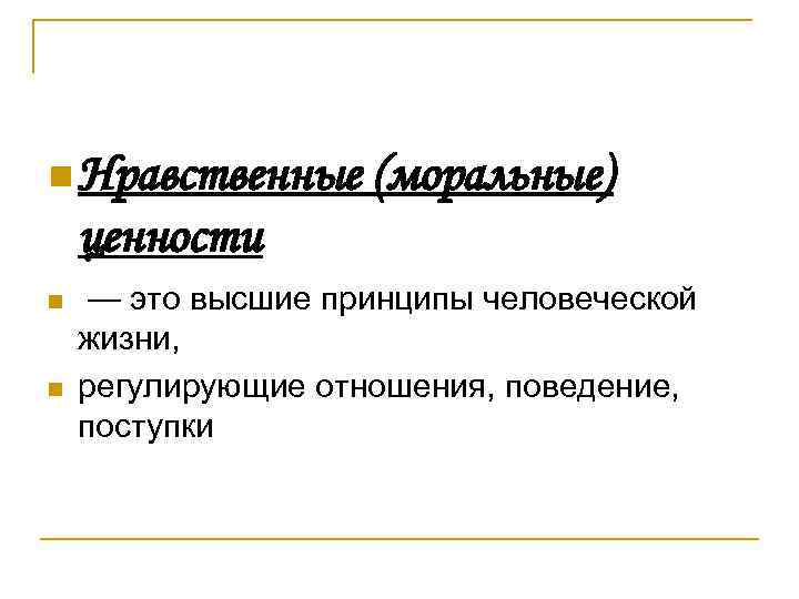 n Нравственные (моральные) ценности n n — это высшие принципы человеческой жизни, регулирующие отношения,