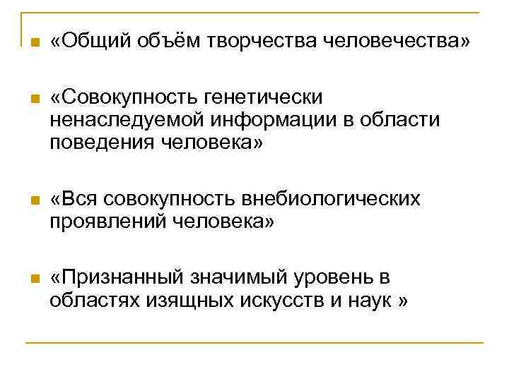 n «Общий объём творчества человечества» n «Совокупность генетически ненаследуемой информации в области поведения человека»