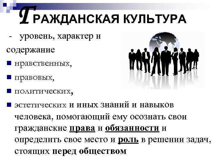 ГРАЖДАНСКАЯ КУЛЬТУРА - уровень, характер и содержание n нравственных, n правовых, n политических, n