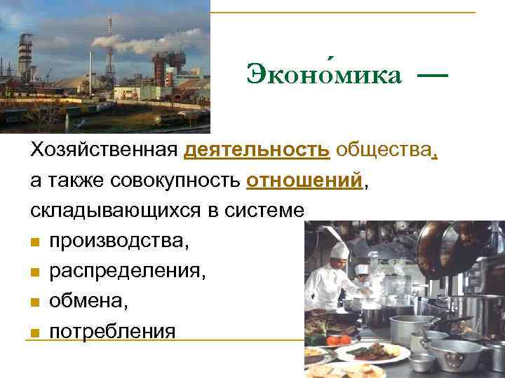 Эконо мика — Хозяйственная деятельность общества, а также совокупность отношений, складывающихся в системе n
