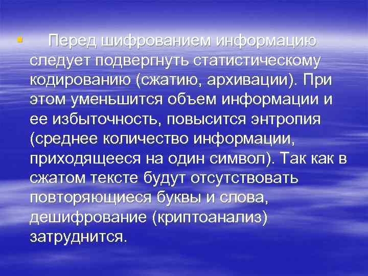 § Перед шифрованием информацию следует подвергнуть статистическому кодированию (сжатию, архивации). При этом уменьшится объем