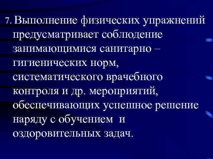 7. Выполнение физических упражнений предусматривает соблюдение занимающимися санитарно – гигиенических норм, систематического врачебного контроля