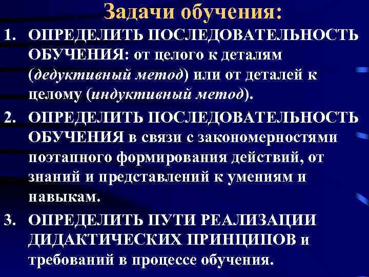 Задачи обучения: 1. ОПРЕДЕЛИТЬ ПОСЛЕДОВАТЕЛЬНОСТЬ ОБУЧЕНИЯ: от целого к деталям (дедуктивный метод) или от