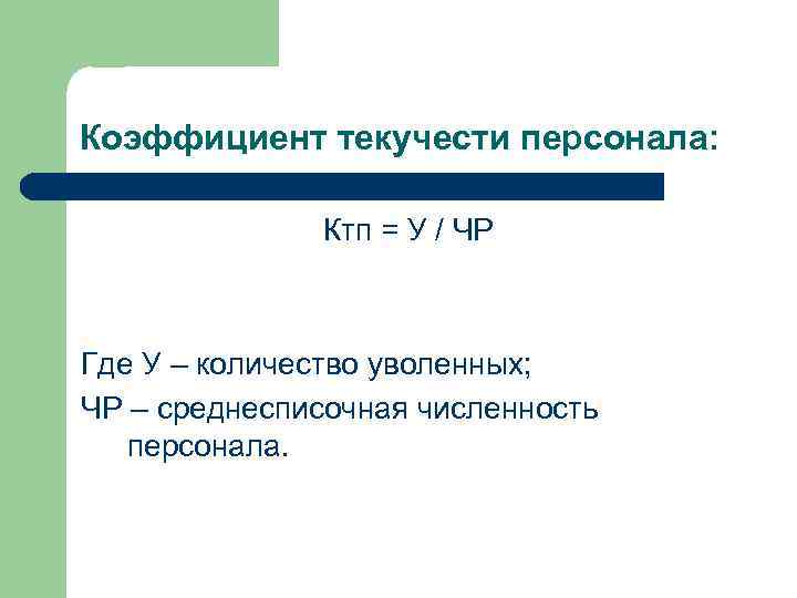 Коэффициент текучести персонала: Ктп = У / ЧР Где У – количество уволенных; ЧР