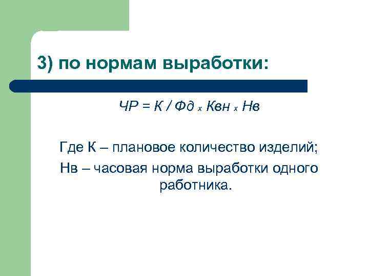 3) по нормам выработки: ЧР = К / Фд х Квн х Нв Где