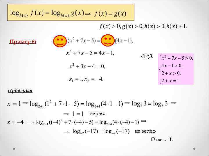  Пример 6: ОДЗ: Проверка: верно. не верно Ответ: 1. 