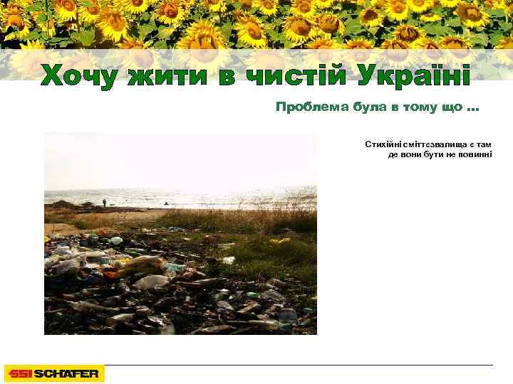 Хочу жити в чистій Україні Проблема була в тому що … Стихійні сміттєзвалища є