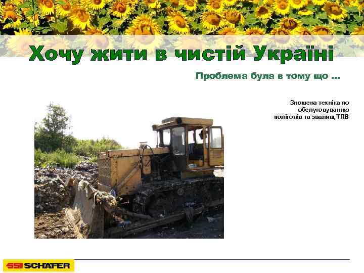 Хочу жити в чистій Україні Проблема була в тому що … Зношена техніка по