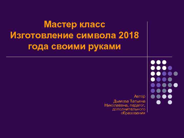 Мастер класс Изготовление символа 2018 года своими руками Автор Дымова Татьяна Николаевна, педагог, дополнительного