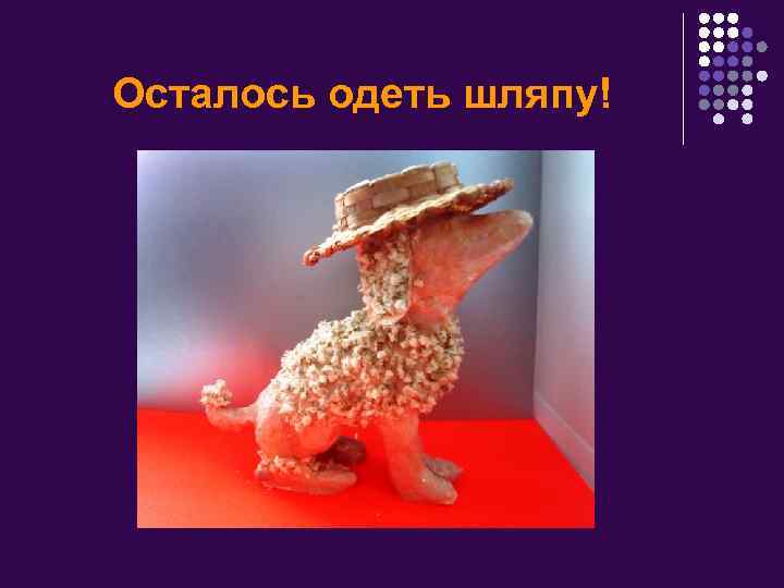 Осталось одеть шляпу! 