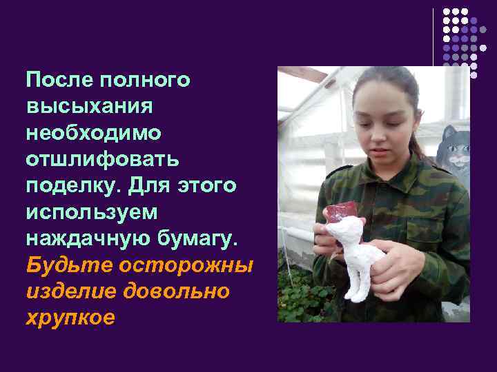 После полного высыхания необходимо отшлифовать поделку. Для этого используем наждачную бумагу. Будьте осторожны изделие