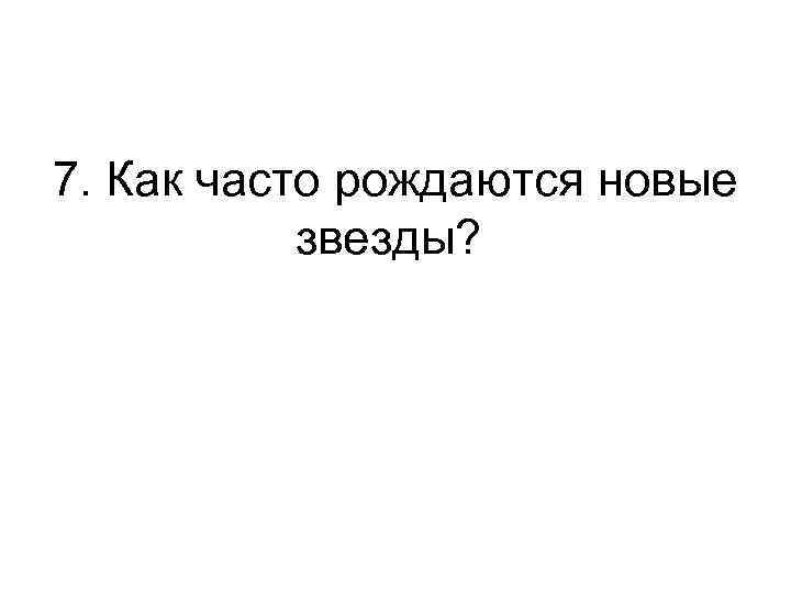 7. Как часто рождаются новые звезды? 