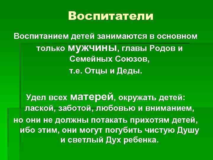 Воспитатели Воспитанием детей занимаются в основном только мужчины, главы Родов и Семейных Союзов, т.