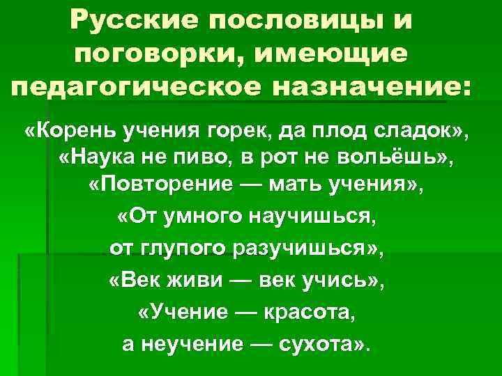 Русские пословицы и поговорки, имеющие педагогическое назначение: «Корень учения горек, да плод сладок» ,