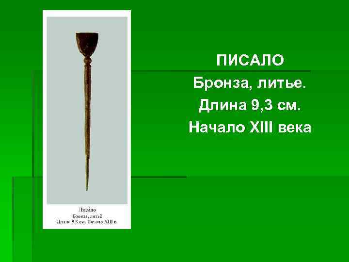 ПИСАЛО Бронза, литье. Длина 9, 3 см. Начало XIII века 