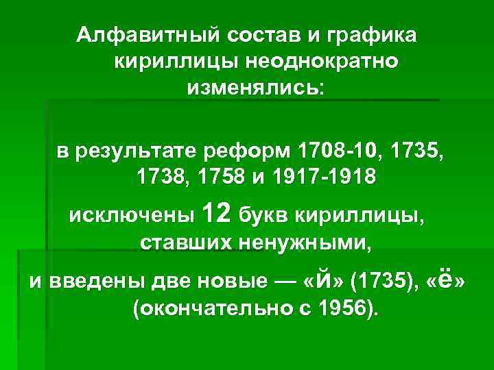 Алфавитный состав и графика кириллицы неоднократно изменялись: в результате реформ 1708 -10, 1735, 1738,