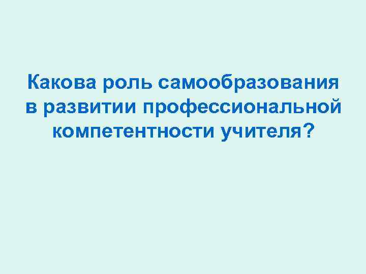 Какова роль самообразования в развитии профессиональной компетентности учителя? 