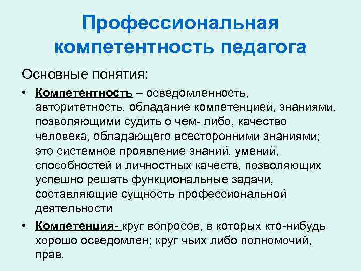 Профессиональная компетентность педагога Основные понятия: • Компетентность – осведомленность, авторитетность, обладание компетенцией, знаниями, позволяющими