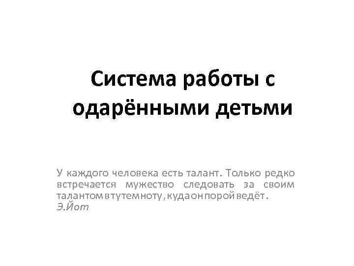 Система работы с одарёнными детьми У каждого человека есть талант. Только редко встречается мужество