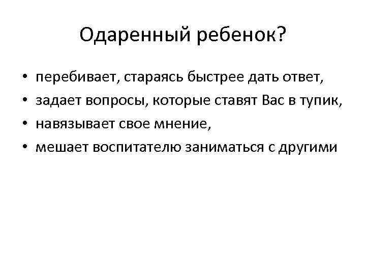 Одаренный ребенок? • • перебивает, стараясь быстрее дать ответ, задает вопросы, которые ставят Вас
