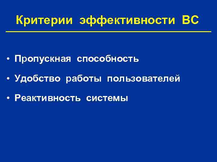 Критерии эффективности ВС • Пропускная способность • Удобство работы пользователей • Реактивность системы 