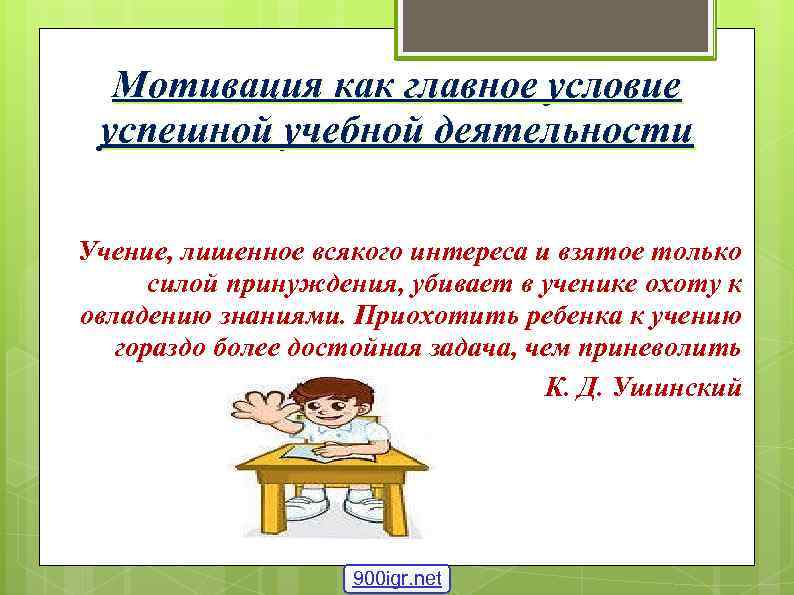 Мотивация как главное условие успешной учебной деятельности Учение, лишенное всякого интереса и взятое только