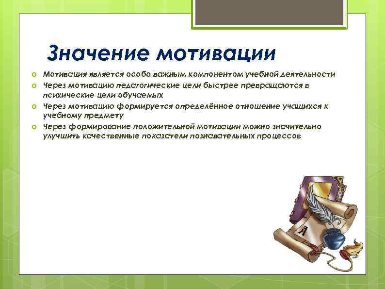 Значение мотивации Мотивация является особо важным компонентом учебной деятельности Через мотивацию педагогические цели быстрее