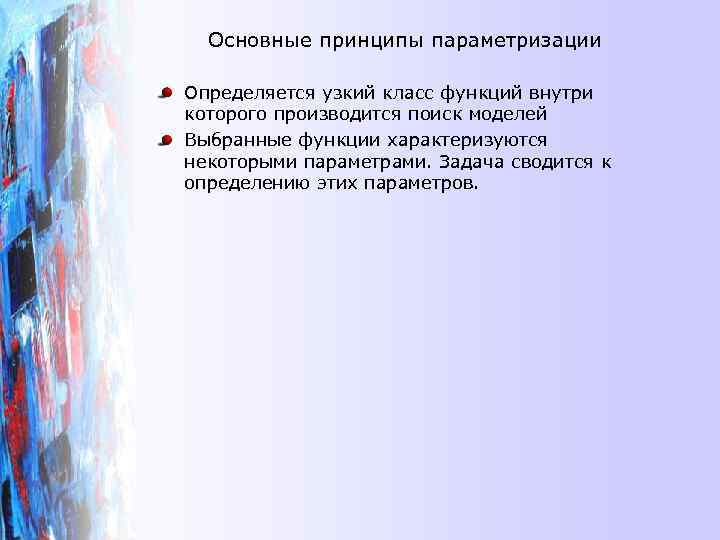 Основные принципы параметризации Определяется узкий класс функций внутри которого производится поиск моделей Выбранные функции