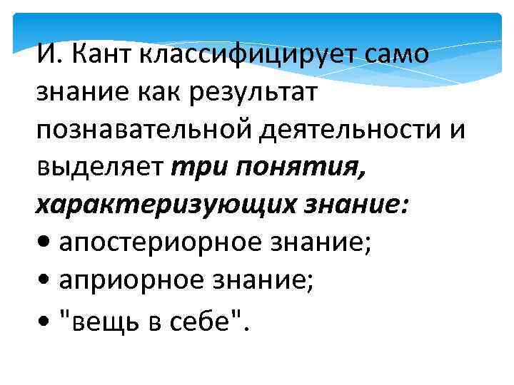 И. Кант классифицирует само знание как результат познавательной деятельности и выделяет три понятия, характеризующих