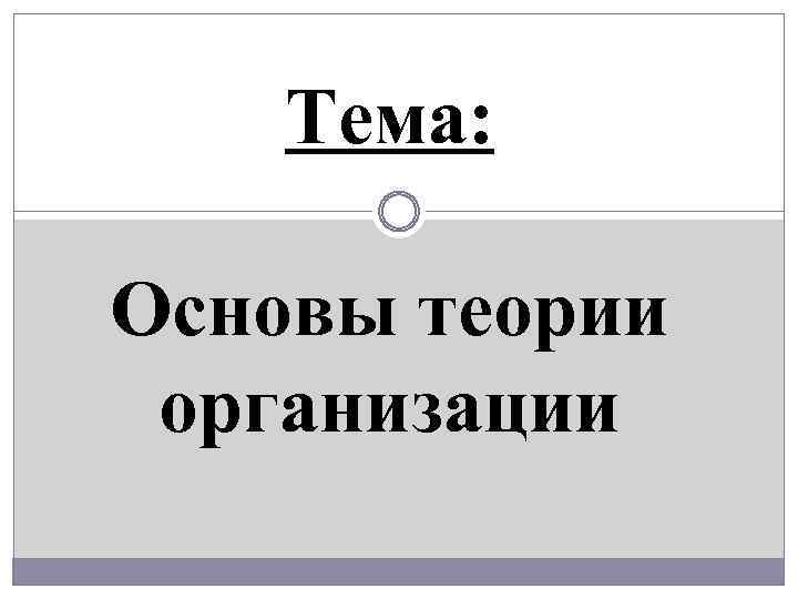 Тема: Основы теории организации 