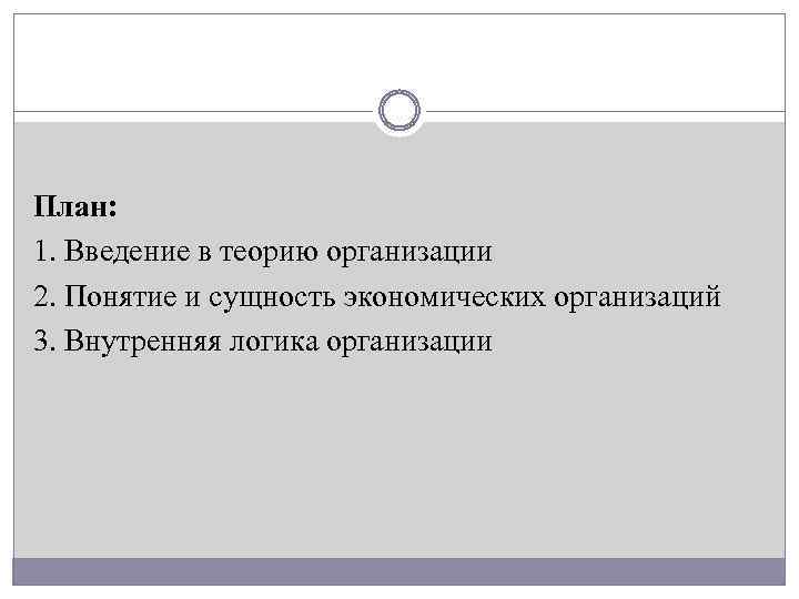План: 1. Введение в теорию организации 2. Понятие и сущность экономических организаций 3. Внутренняя