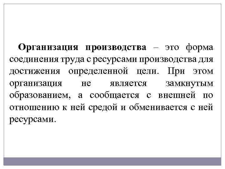 Организация производства – это форма соединения труда с ресурсами производства для достижения определенной цели.